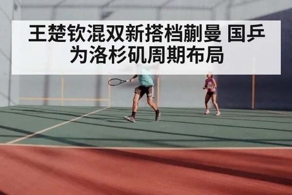王楚钦混双新搭档蒯曼 国乒为洛杉矶周期布局