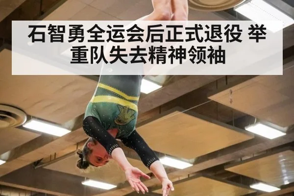 石智勇全运会后正式退役 举重队失去精神领袖