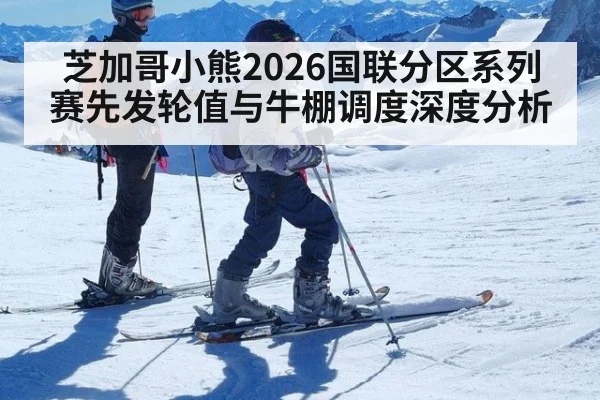 芝加哥小熊2026国联分区系列赛先发轮值与牛棚调度深度分析