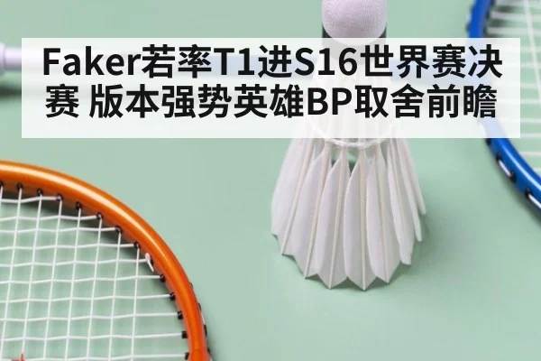 Faker若率T1进S16世界赛决赛 版本强势英雄BP取舍前瞻