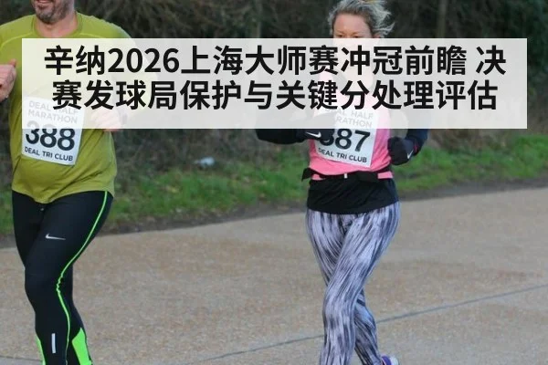 辛纳2026上海大师赛冲冠前瞻 决赛发球局保护与关键分处理评估